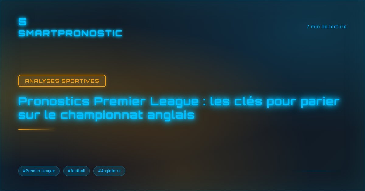 Pronostics Premier League : les clés pour parier sur le championnat anglais